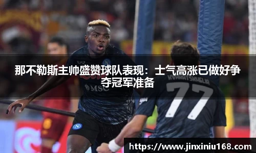 那不勒斯主帅盛赞球队表现：士气高涨已做好争夺冠军准备